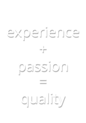experience + passion = quality